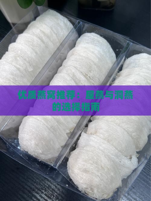 优质燕窝推荐：屋燕与洞燕的选择指南