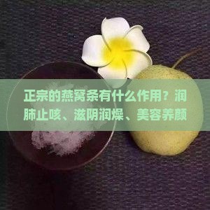 正宗的燕窝条有什么作用？润肺止咳、滋阴润燥、美容养颜