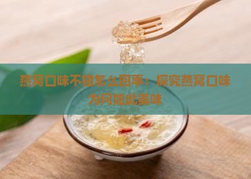 燕窝口味不错怎么回事：探究燕窝口味为何如此美味