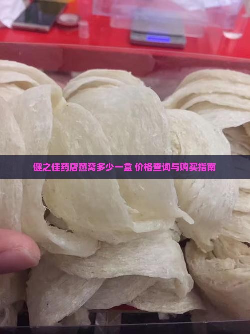 健之佳药店燕窝多少一盒 价格查询与购买指南