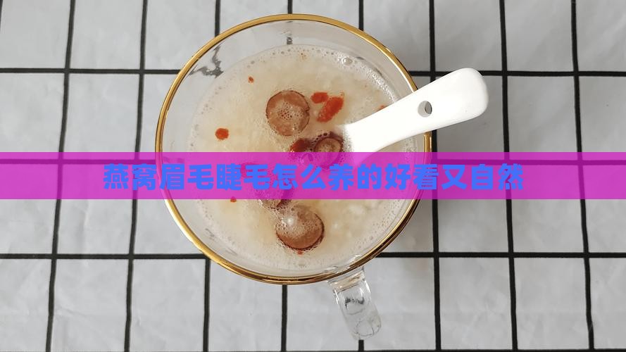 燕窝眉毛睫毛怎么养的好看又自然