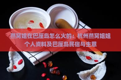 燕窝姐在巴厘岛怎么火的：杭州燕窝姐姐个人资料及巴厘岛民宿与生意