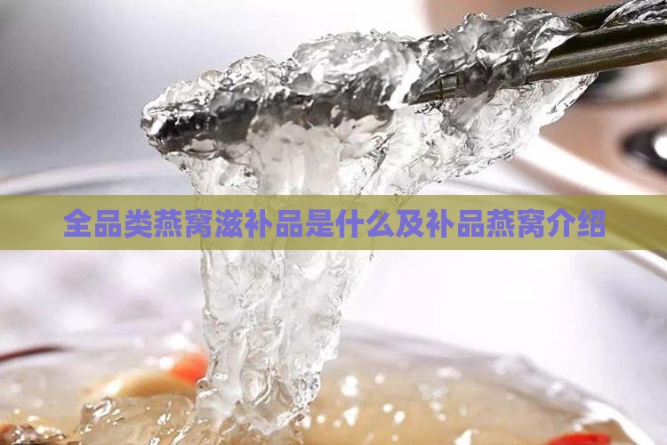 全品类燕窝滋补品是什么及补品燕窝介绍