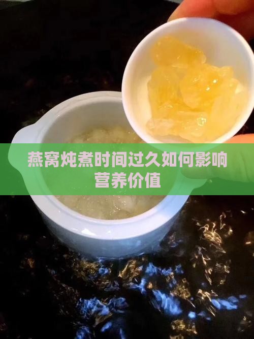 燕窝炖煮时间过久如何影响营养价值