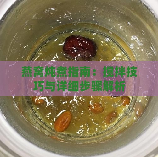 燕窝炖煮指南：搅拌技巧与详细步骤解析