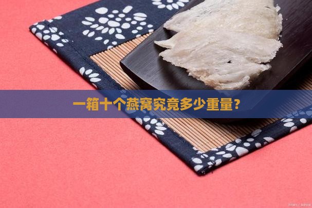 一箱十个燕窝究竟多少重量？