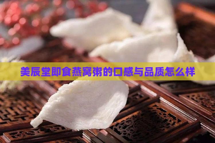 美辰堂即食燕窝粥的口感与品质怎么样