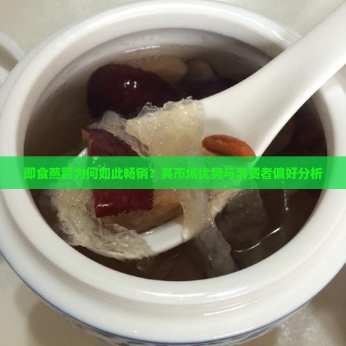 即食燕窝为何如此畅销？其市场优势与消费者偏好分析