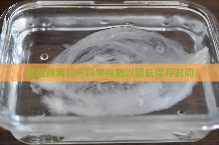 盒装燕窝如何科学存放以延长保存时间