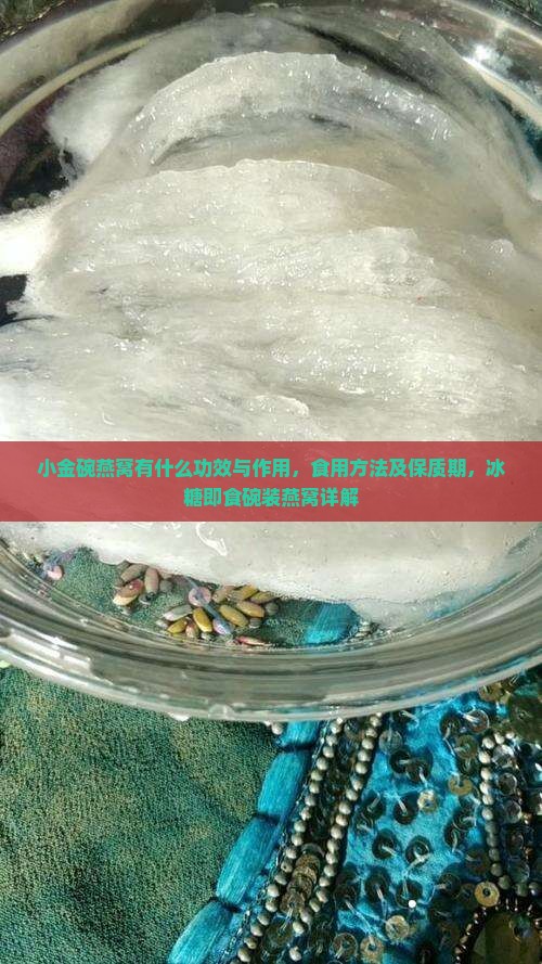 小金碗燕窝有什么功效与作用，食用方法及保质期，冰糖即食碗装燕窝详解