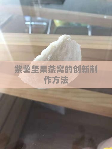 紫薯坚果燕窝的创新制作方法