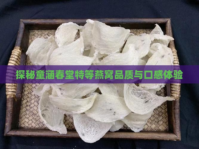 探秘童涵春堂特等燕窝品质与口感体验