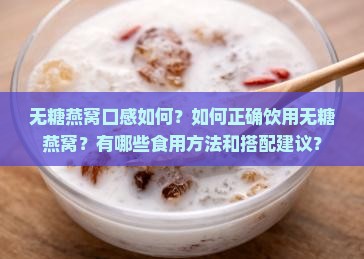 无糖燕窝口感如何？如何正确饮用无糖燕窝？有哪些食用方法和搭配建议？