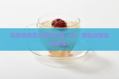 张家港燕窝店及其价格一览：哪些店铺值得推荐？