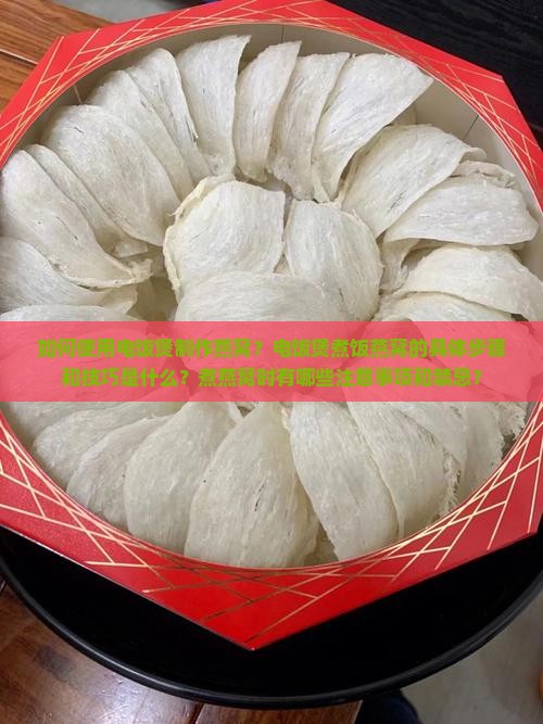 如何使用电饭煲制作燕窝？电饭煲煮饭燕窝的具体步骤和技巧是什么？煮燕窝时有哪些注意事项和禁忌？
