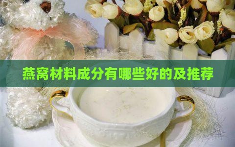 燕窝材料成分有哪些好的及推荐