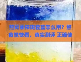 燕窝素祛斑套盒怎么用？熬夜党快看，真实测评+正确使用方法