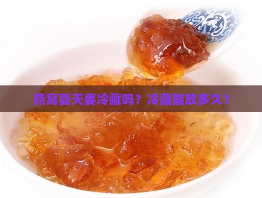 燕窝夏天要冷藏吗？冷藏能放多久？