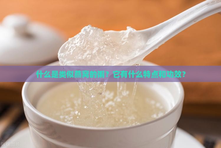 什么是类似燕窝的粥？它有什么特点和功效？