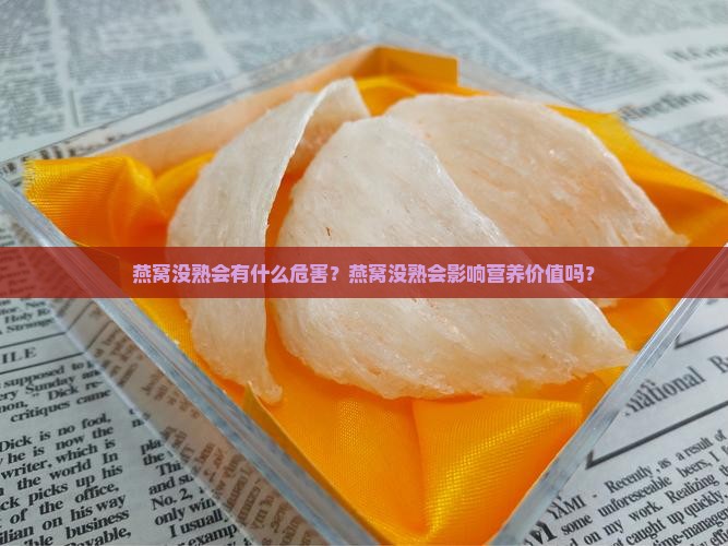 燕窝没熟会有什么危害？燕窝没熟会影响营养价值吗？