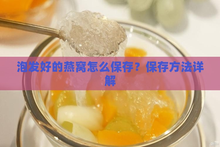 泡发好的燕窝怎么保存?保存方法详解 泡发好的燕窝怎么保存?保存方法详解