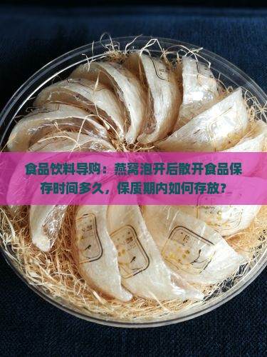 食品饮料导购：燕窝泡开后散开食品保存时间多久，保质期内如何存放？