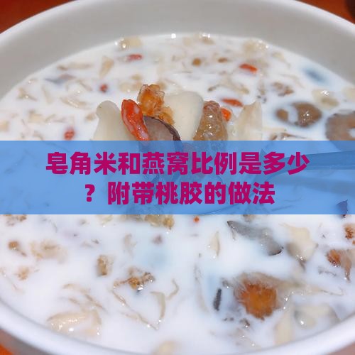皂角米和燕窝比例是多少？附带桃胶的做法