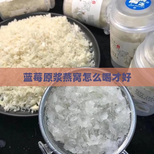 蓝莓原浆燕窝怎么喝才好