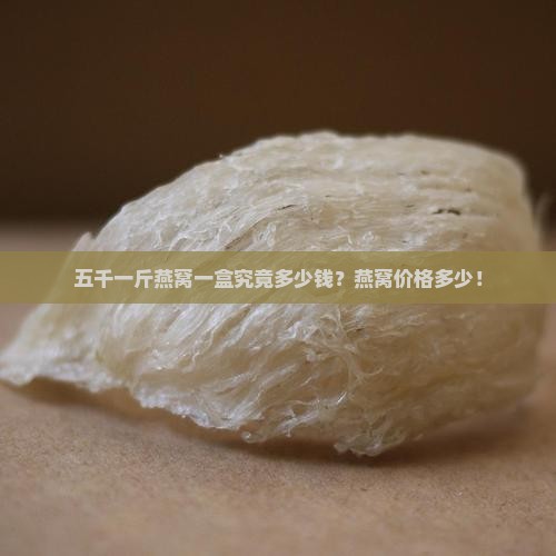 五千一斤燕窝一盒究竟多少钱？燕窝价格多少！