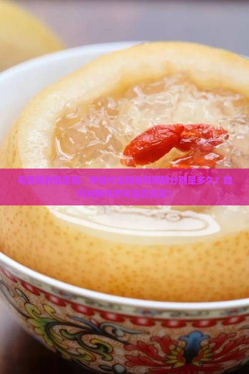 毛燕窝的保质期、存储方法和食用期限分别是多久？如何判断毛燕窝是否变质？
