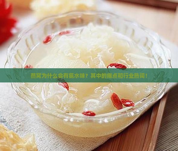 燕窝为什么会有氨水味？其中的痛点和行业热词！