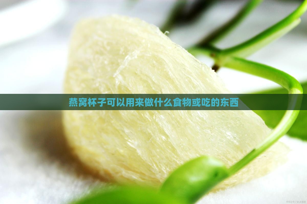 燕窝杯子可以用来做什么食物或吃的东西