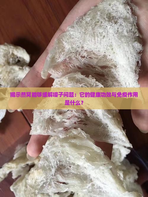 揭示燕窝能够缓解嗓子问题：它的健康功效与免疫作用是什么？