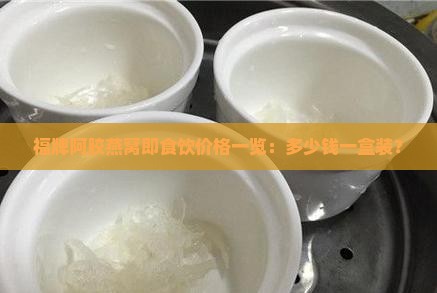 福牌阿胶燕窝即食饮价格一览：多少钱一盒装？