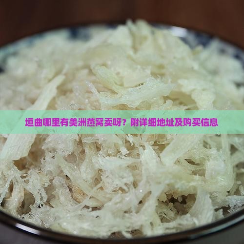 垣曲哪里有美洲燕窝卖呀？附详细地址及购买信息