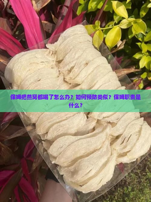 保姆把燕窝都喝了怎么办？如何预防类似？保姆职责是什么？