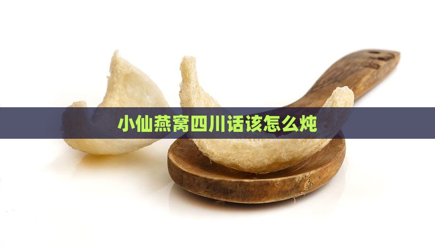 小仙燕窝四川话该怎么炖