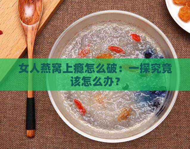 女人燕窝上瘾怎么破：一探究竟该怎么办？