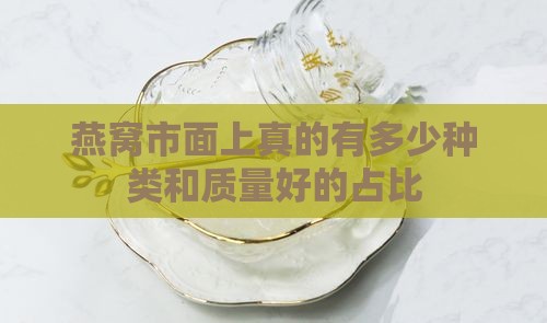 燕窝市面上真的有多少种类和质量好的占比