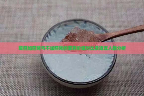 暖燕加燕窝与不加燕窝的营养价值对比及适宜人群分析