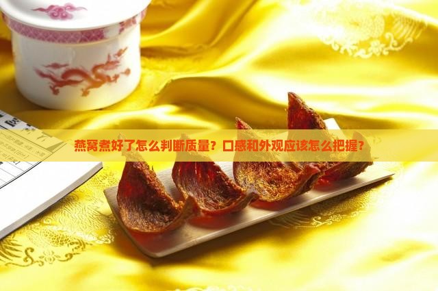 燕窝煮好了怎么判断质量？口感和外观应该怎么把握？