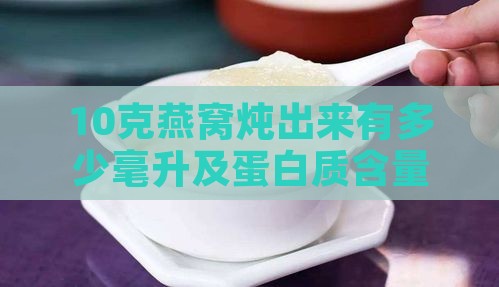 10克燕窝炖出来有多少毫升及蛋白质含量