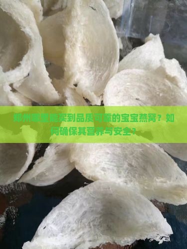 郑州哪里能买到品质可靠的宝宝燕窝？如何确保其营养与安全？