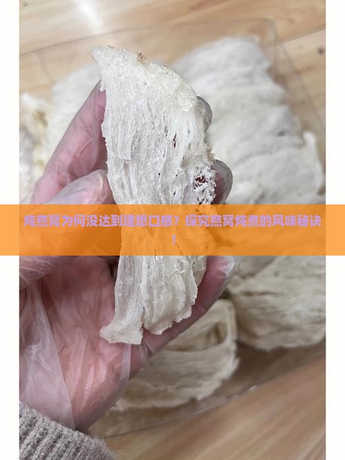 炖燕窝为何没达到理想口感？探究燕窝炖煮的风味秘诀！