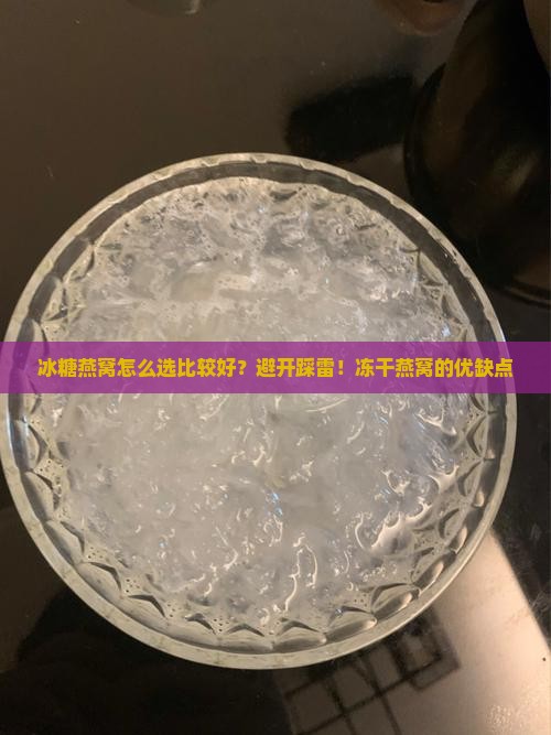 冰糖燕窝怎么选比较好？避开踩雷！冻干燕窝的优缺点