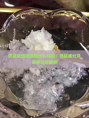 燕窝成份功效是什么样的：燕窝成分及具体功效解析