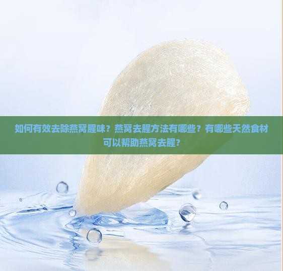 如何有效去除燕窝腥味？燕窝去腥方法有哪些？有哪些天然食材可以帮助燕窝去腥？