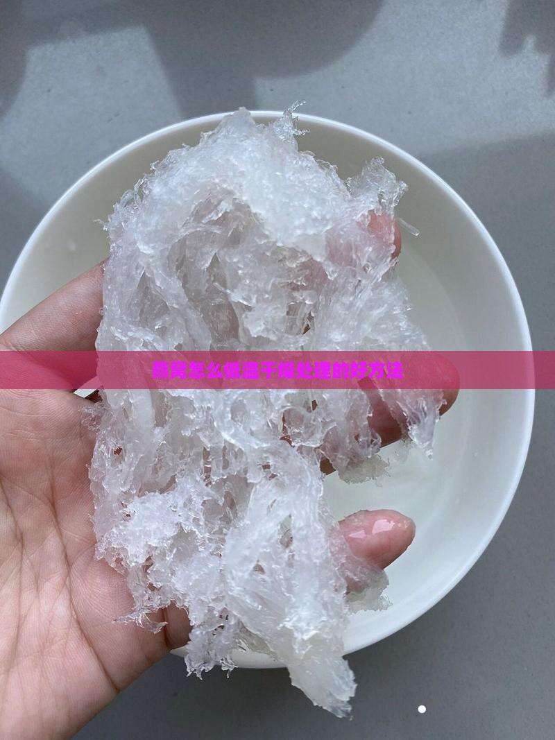 燕窝怎么低温干燥处理的好方法