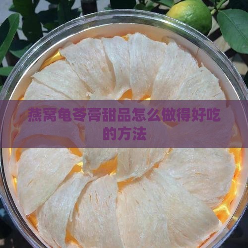 燕窝龟苓膏甜品怎么做得好吃的方法