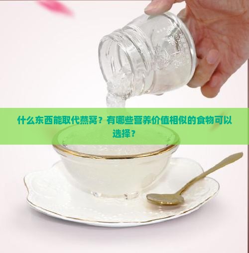 什么东西能取代燕窝？有哪些营养价值相似的食物可以选择？